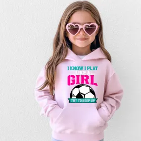 I Know I Play Like A Girl | Girls Soccer Hoodie